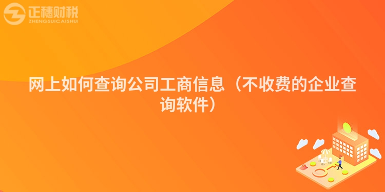 网上如何查询公司工商信息(不收费的企业查询软件)