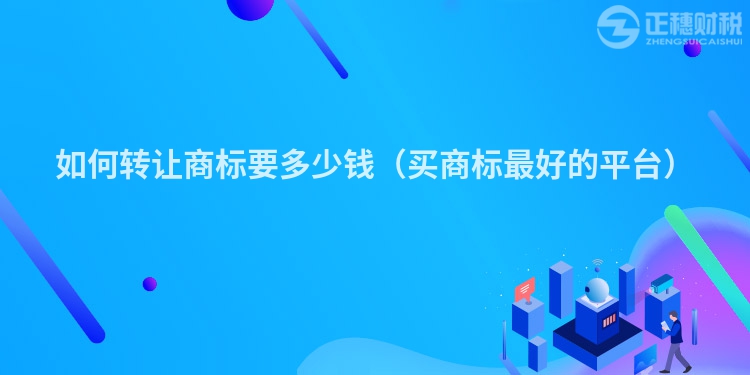 如何转让商标要多少钱(买商标最好的平台)