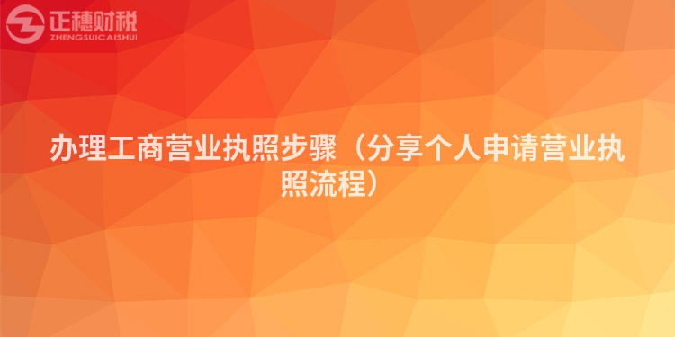 办理工商营业执照步骤（分享个人申请营业执照流程）