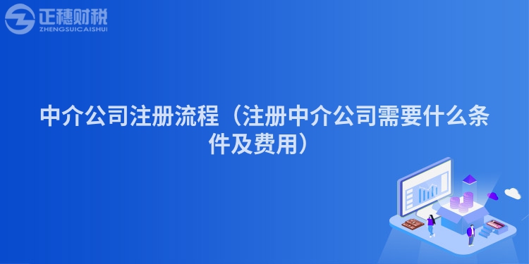 中介公司注册流程(注册中介公司需要什么条件及费用)