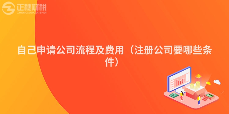 自己申请公司流程及费用(注册公司要哪些条件)