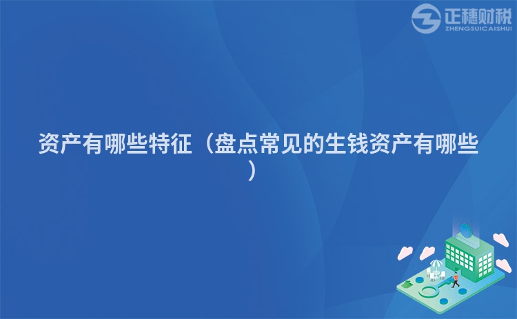 资产有哪些特征(盘点常见的生钱资产有哪些)