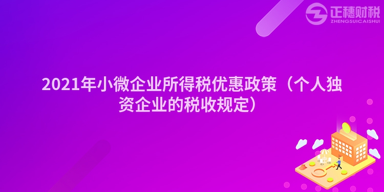 2023年小微企业所得税优惠政策（个人独资企业的税收规定）