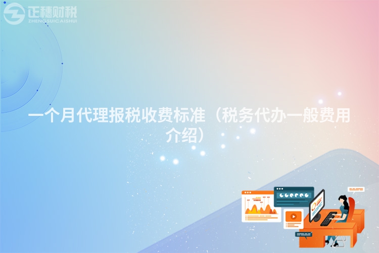 一个月代理报税收费标准(税务代办一般费用介绍)